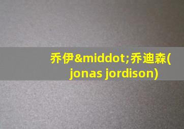 乔伊·乔迪森(jonas jordison)